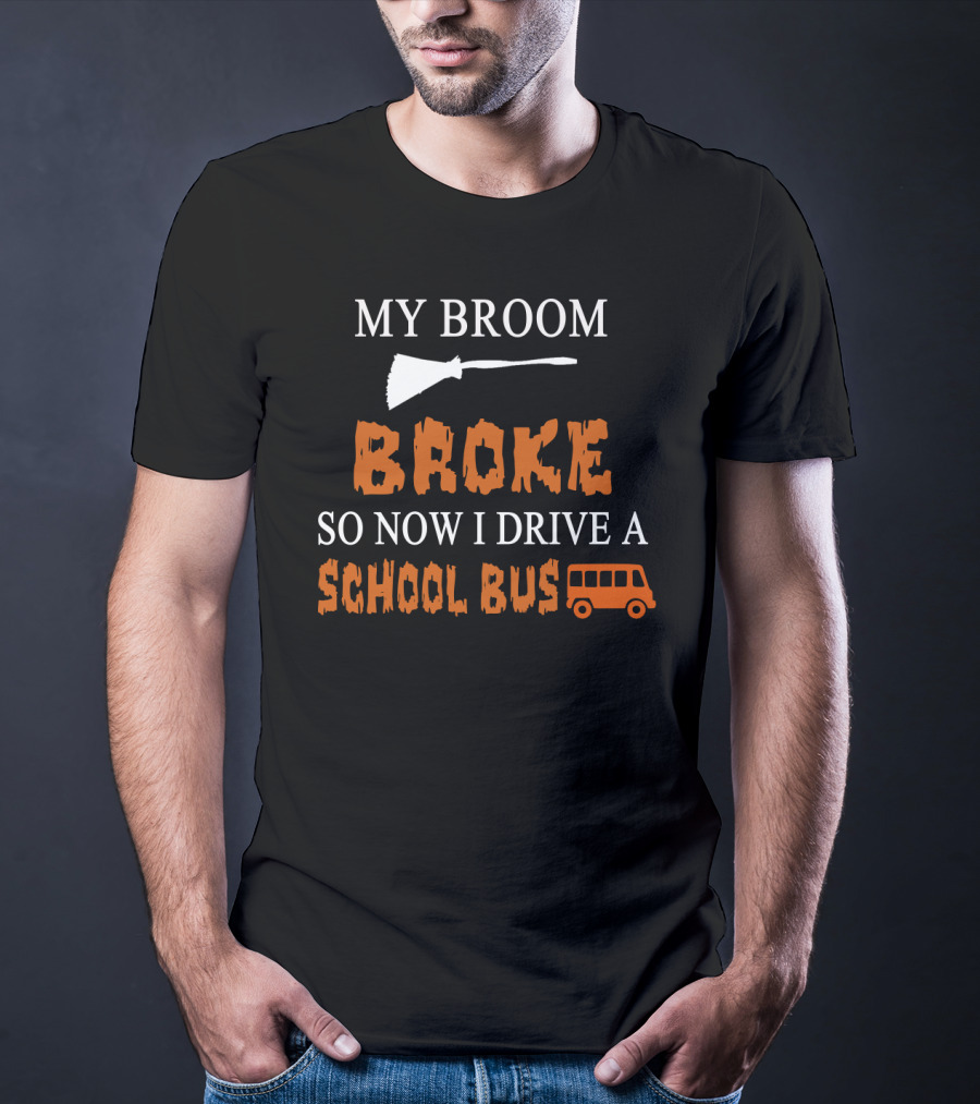 My Broom Broke So Now I Drive A School Bus Halloween Humor With Broom And School Bus T-Shirt
