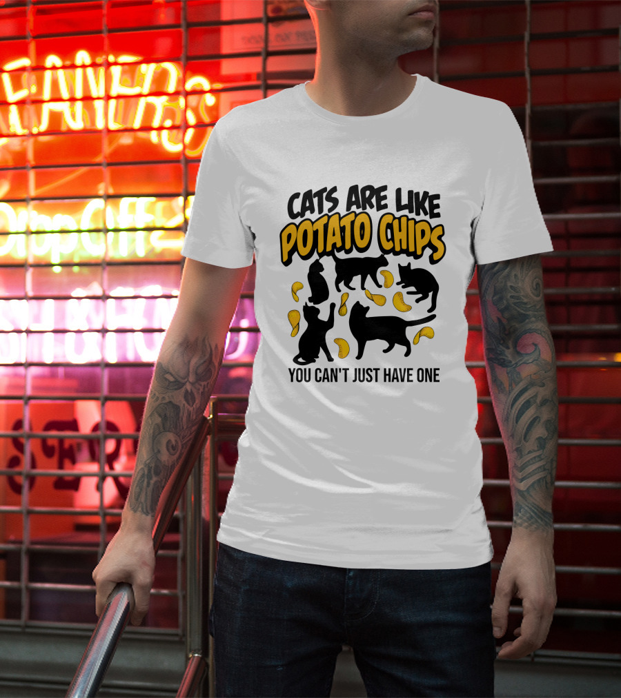 Cats Are Like Potato Chips You Can't Just Have One T-Shirt