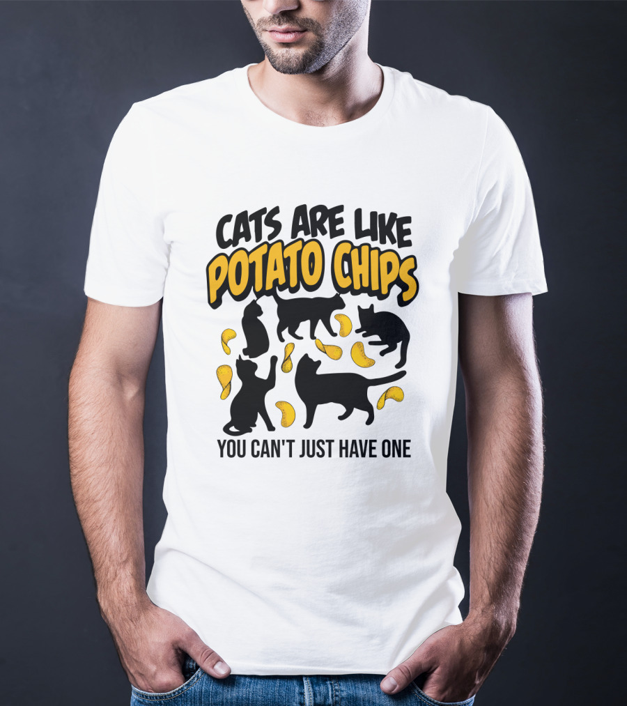 Cats Are Like Potato Chips You Can't Just Have One T-Shirt