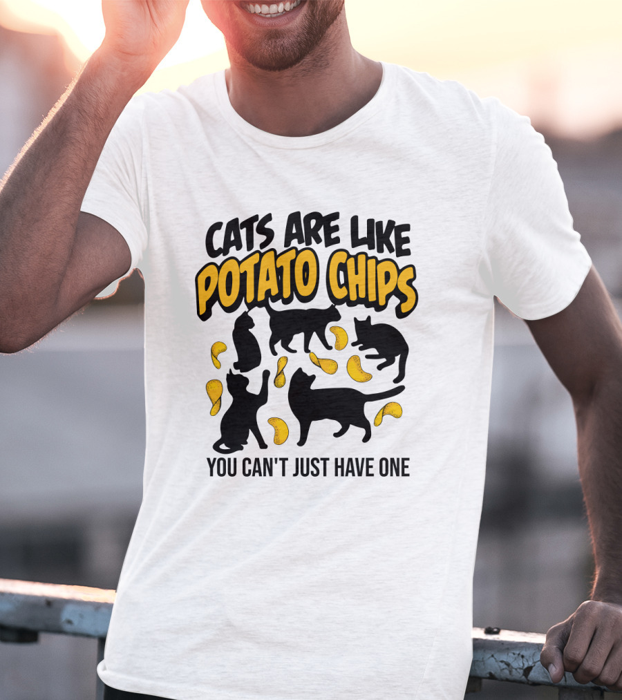 Cats Are Like Potato Chips You Can't Just Have One T-Shirt