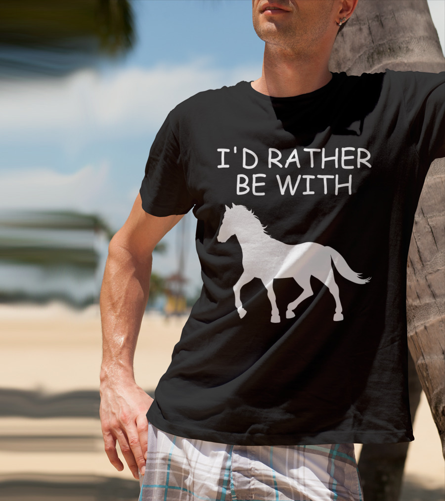 I'd Rather Be With Horse T-Shirt