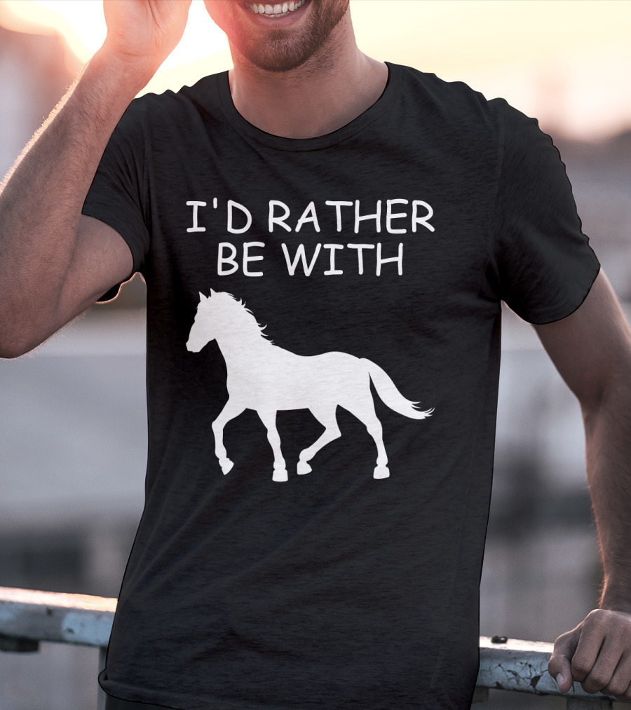 I'd Rather Be With Horse T-Shirt