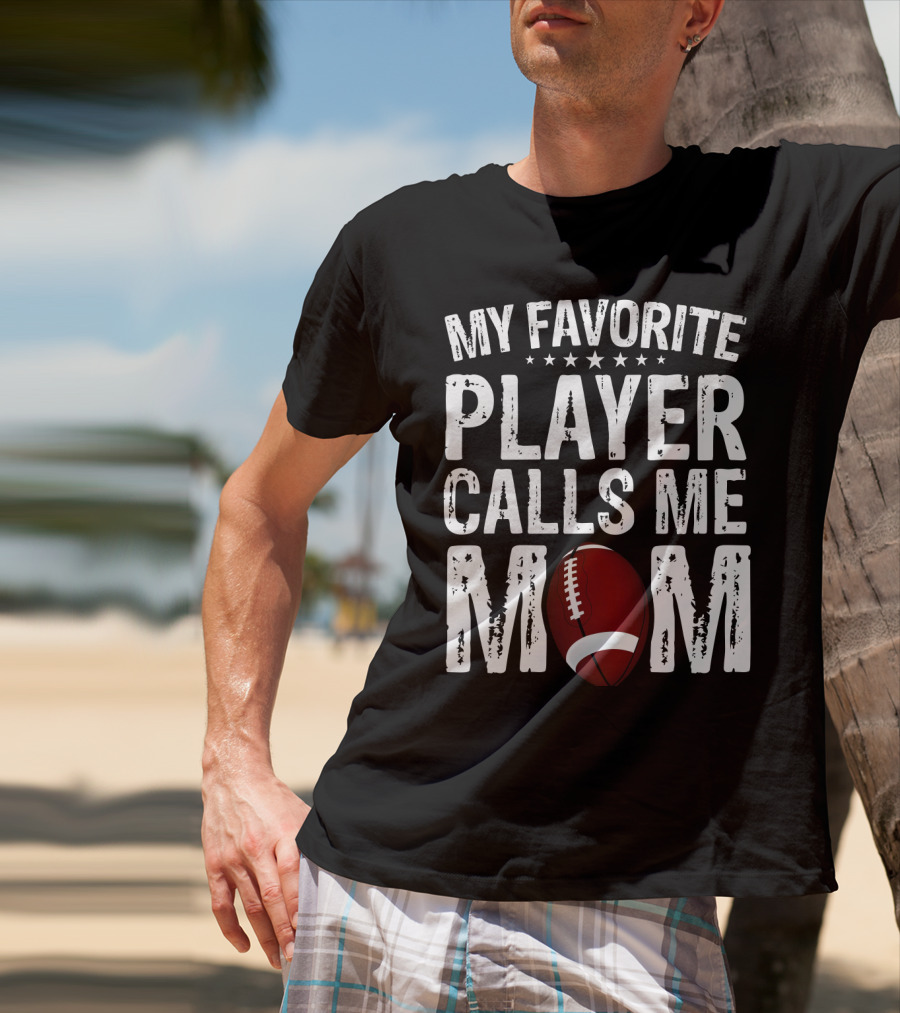 My Favorite Player Calls Me Mom Football T-Shirt