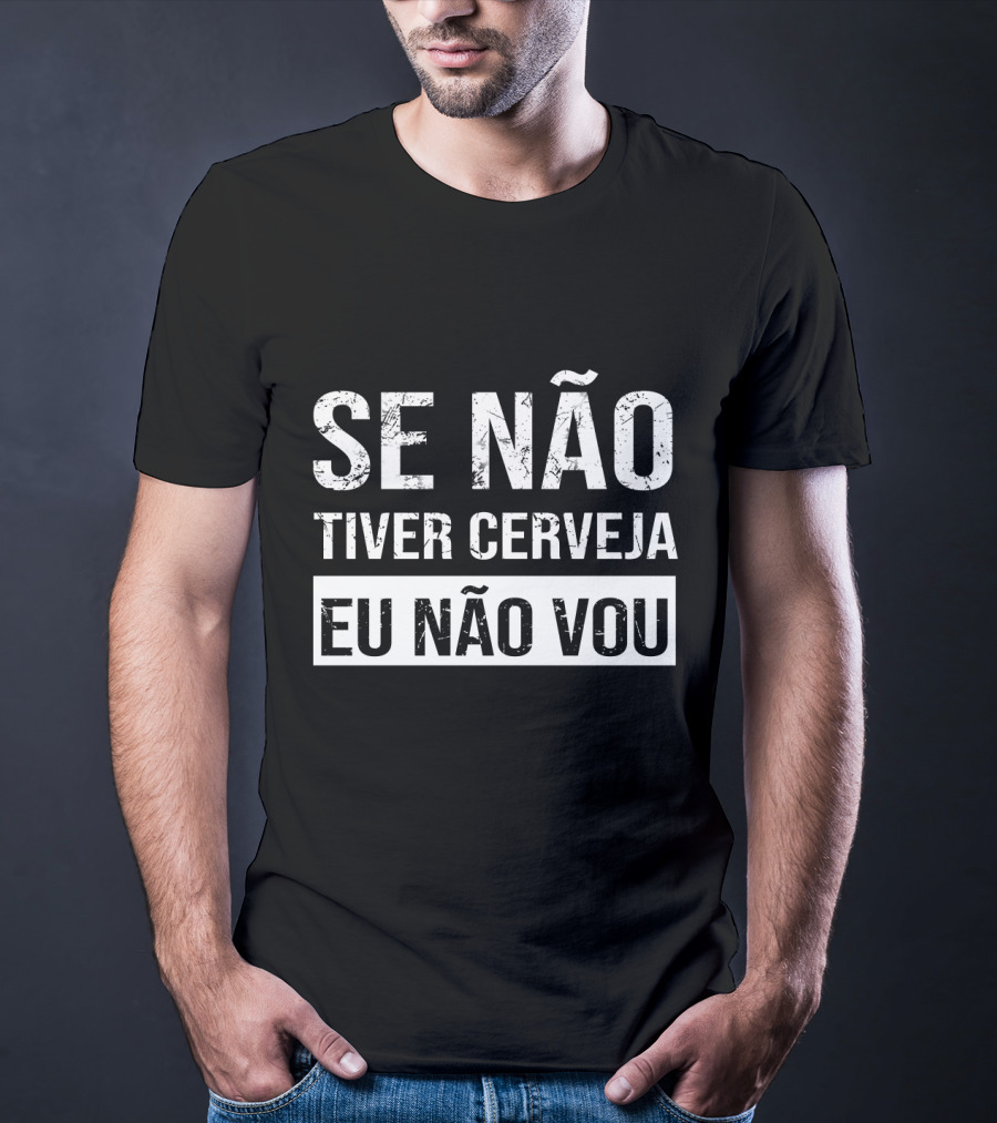 Se Não Tiver Cerveja Eu Não Vou T-Shirt