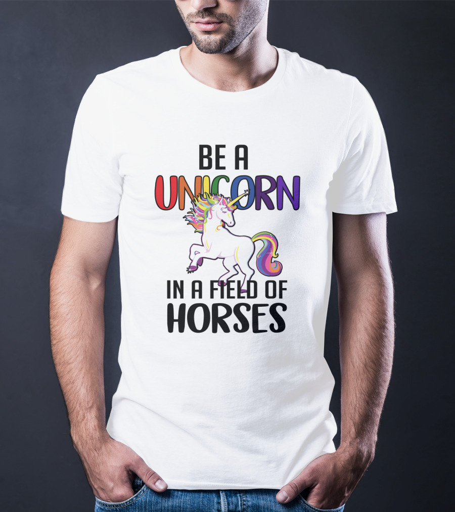 Be A Unicorn IN A Field Of Horses T-Shirt