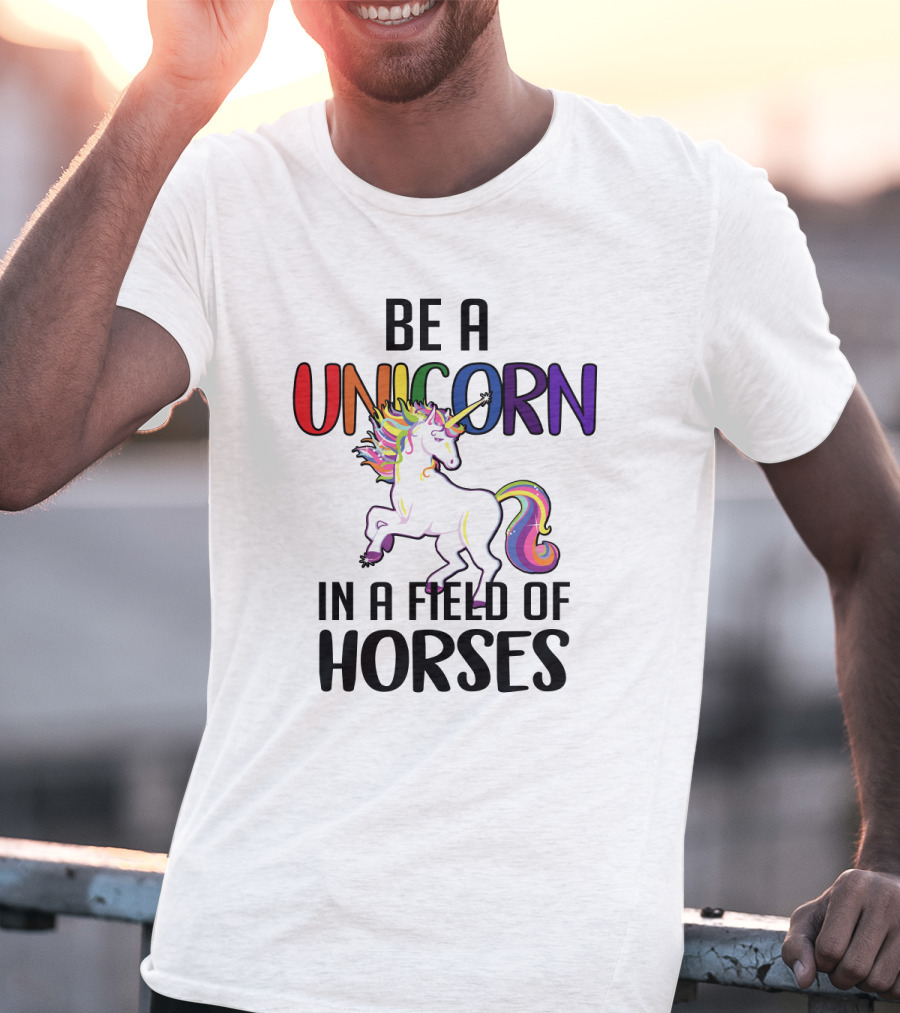 Be A Unicorn IN A Field Of Horses T-Shirt