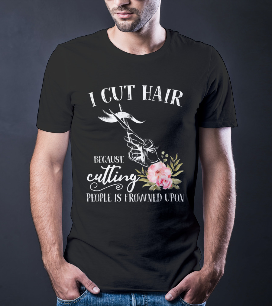 I Cut Hair Because Cutting People Is Frowned Upon Scissors And Flowers T-Shirt