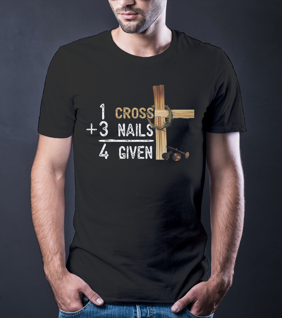 1 Cross Plus 3 Nails Equals 4 Given Faithcross Premium T-Shirt
