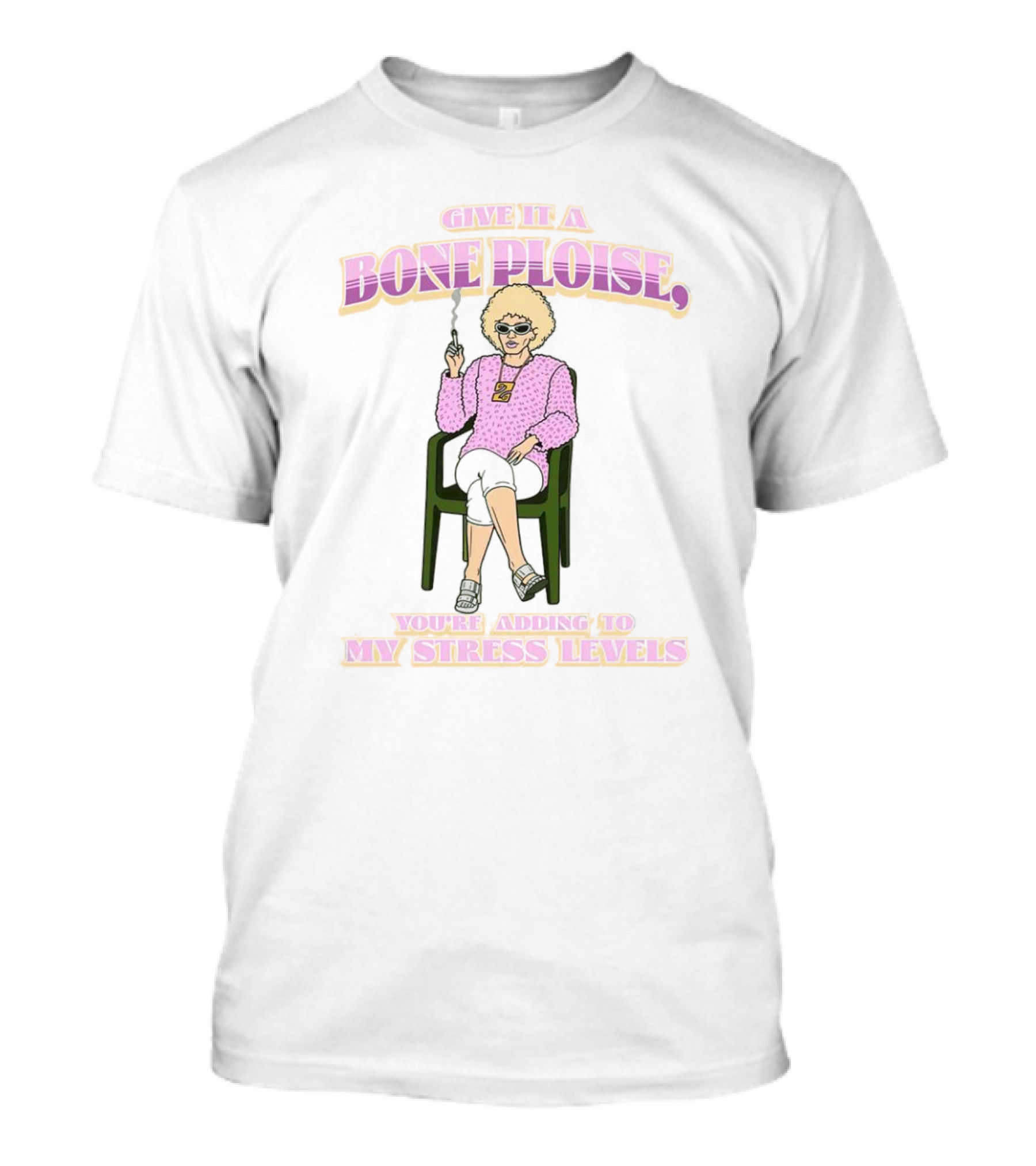 Give It A Bone Ploise You're Adding To My Stress Levels T-Shirt