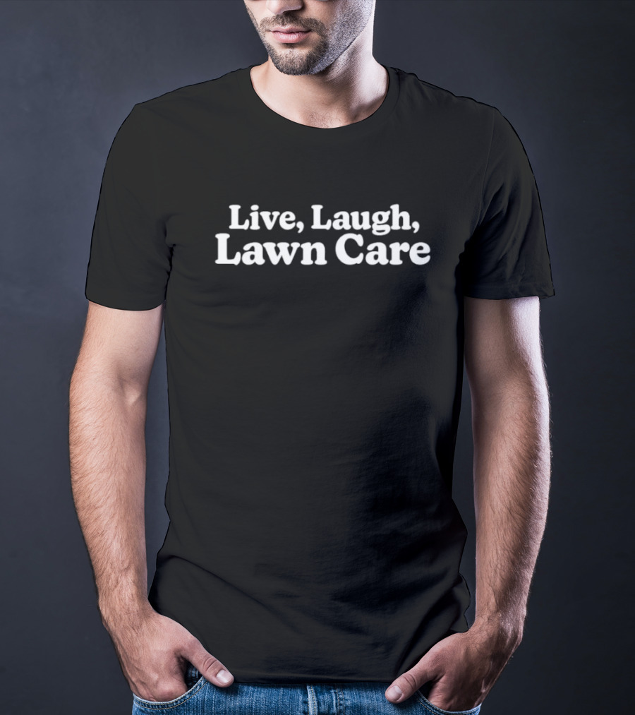 Live Laugh Lawn Care Gardening Enthusiast Humor T-Shirt