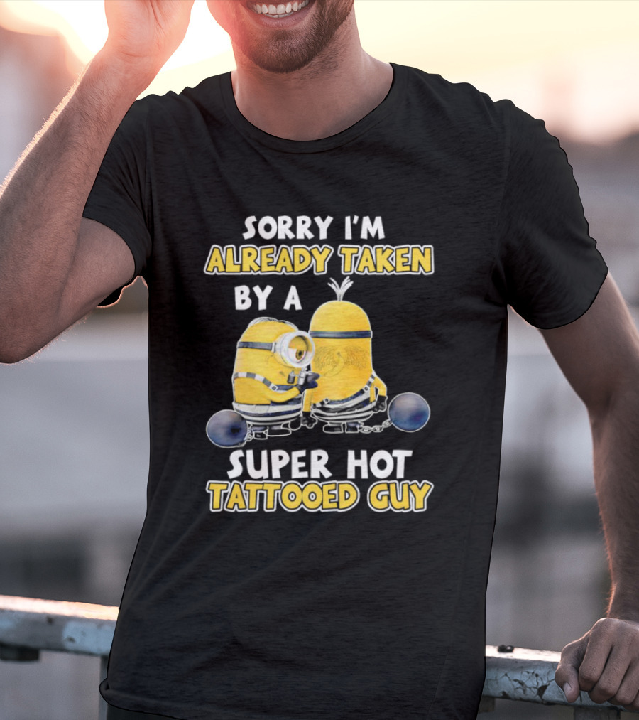 Sorry I'm Already Taken By A Super Hot Tattooed Guy Minion T-Shirt