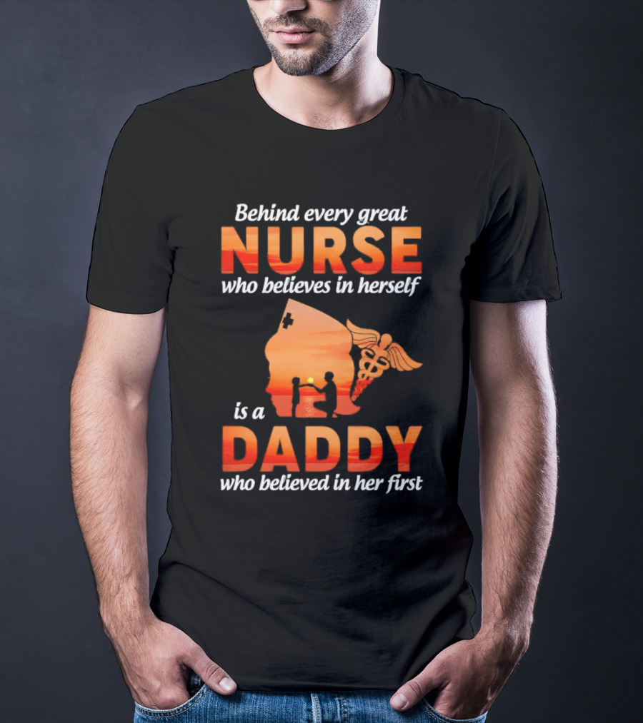 Nurse Daddy Behind Every Great Nurse Is A Daddy T-Shirt