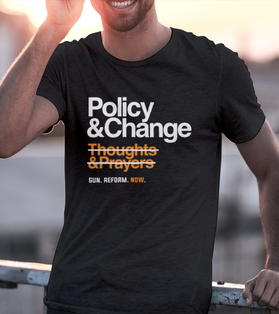 Policy And Change Thoughts And Prayers Gun Reform Now T-Shirt