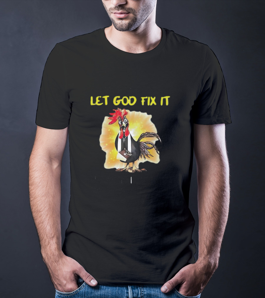 I'm Going To Let God Fix It Because If I Fix It I'm Going To Jail Chicken T-Shirt