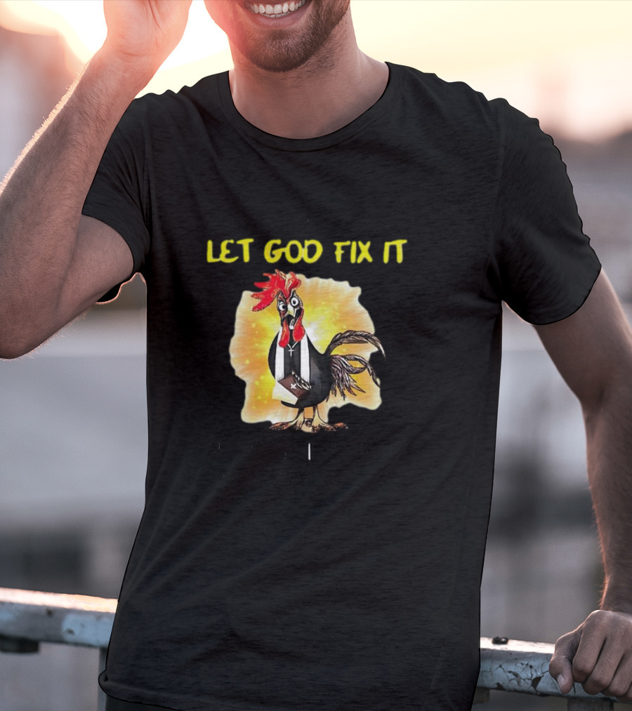 I'm Going To Let God Fix It Because If I Fix It I'm Going To Jail Chicken T-Shirt