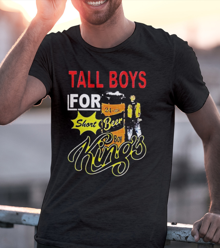 TALL BOYS FOR SHORT BEER 24 Oz KING's T-Shirt
