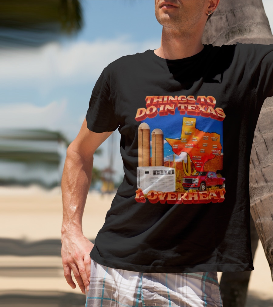 Things To Do In Texas Overheat Map Weather Temperatures Truck Air Conditioner Silos Cactus T-Shirt
