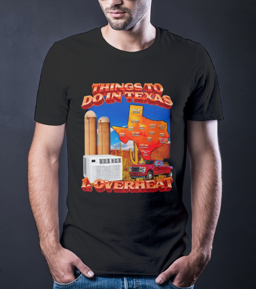 Things To Do In Texas Overheat Map Weather Temperatures Truck Air Conditioner Silos Cactus T-Shirt