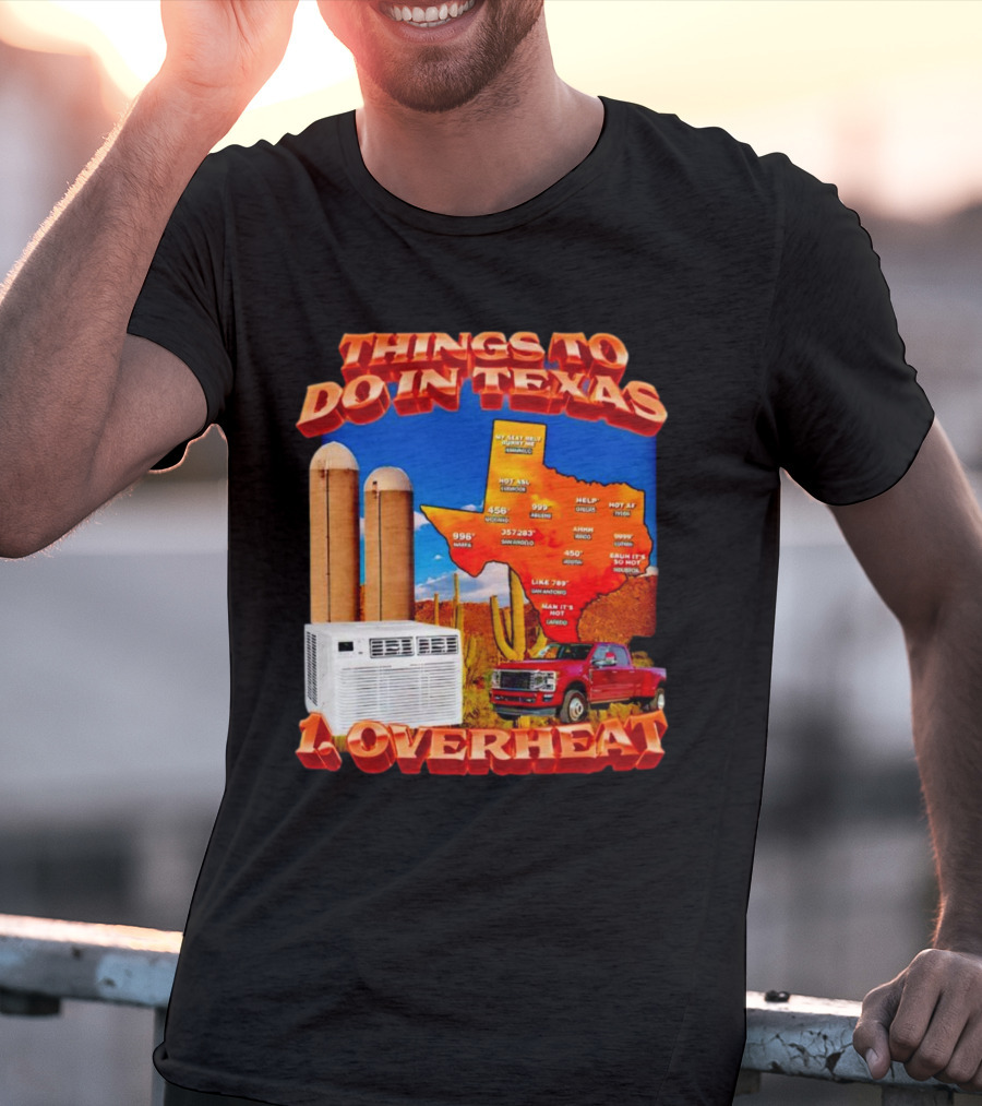 Things To Do In Texas Overheat Map Weather Temperatures Truck Air Conditioner Silos Cactus T-Shirt