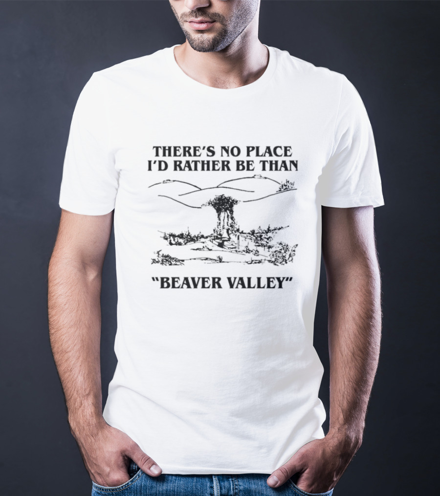 There’s No Place I’d Rather Be Than Scenic Beaver Valley T-Shirt