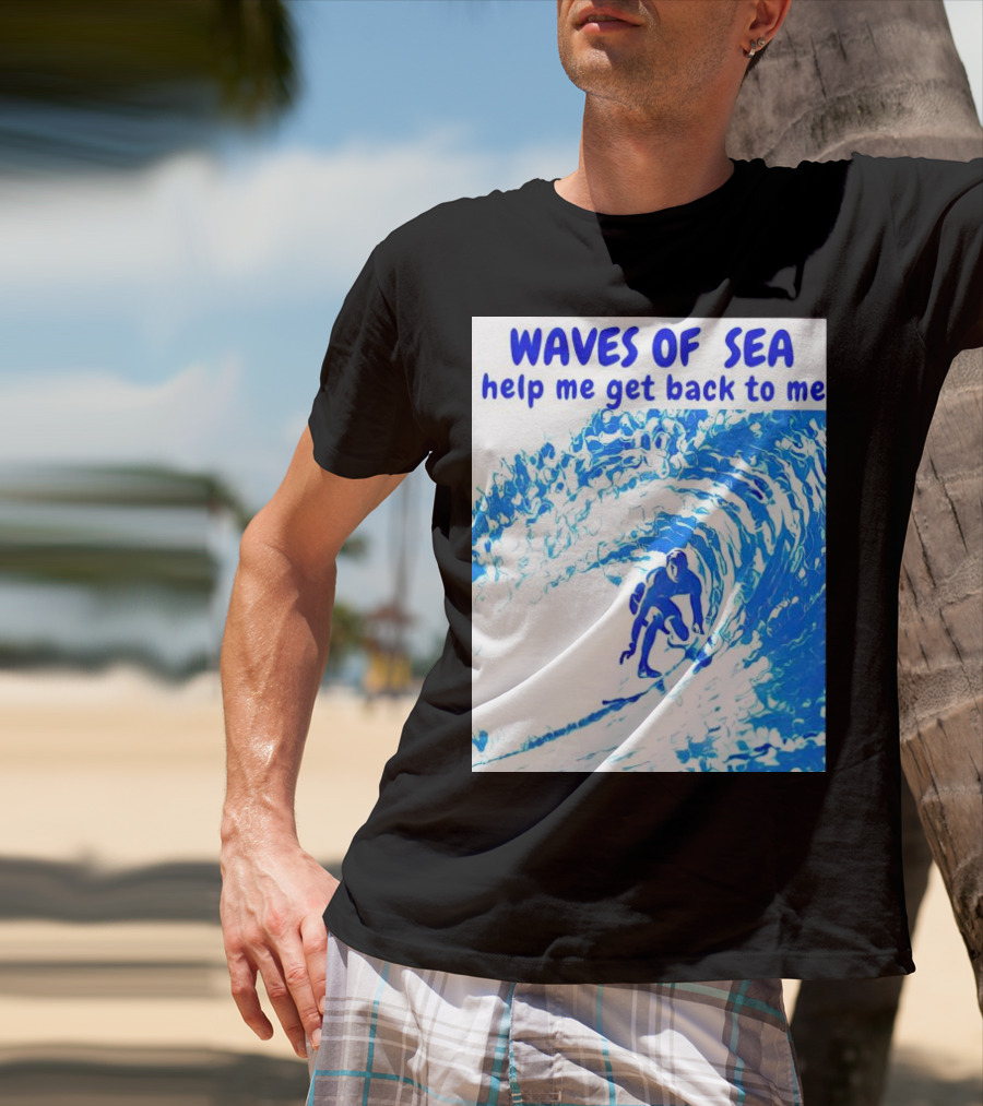 Waves Of Sea Help Me Get Back To Me Surfer Riding Blue Ocean Waves T-Shirt