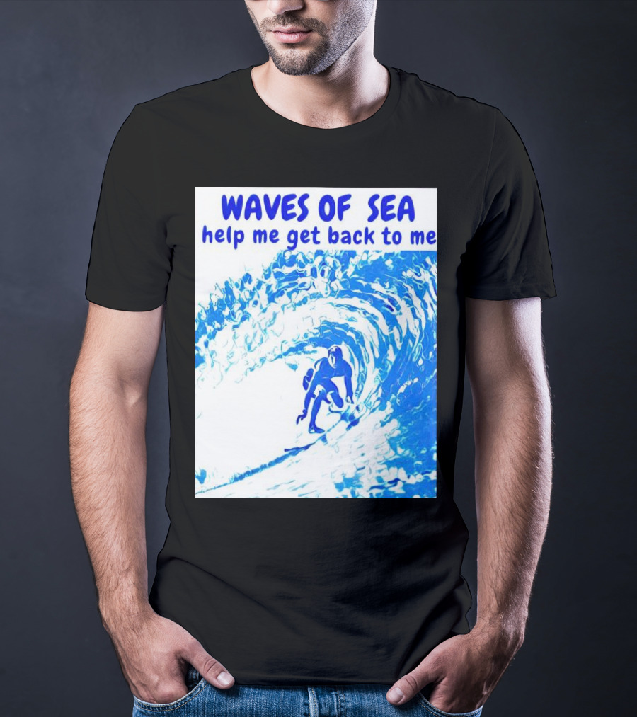 Waves Of Sea Help Me Get Back To Me Surfer Riding Blue Ocean Waves T-Shirt