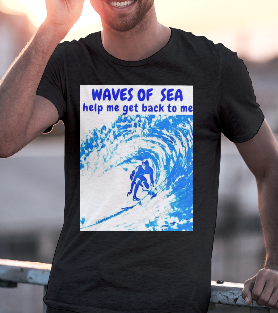 Waves Of Sea Help Me Get Back To Me Surfer Riding Blue Ocean Waves T-Shirt