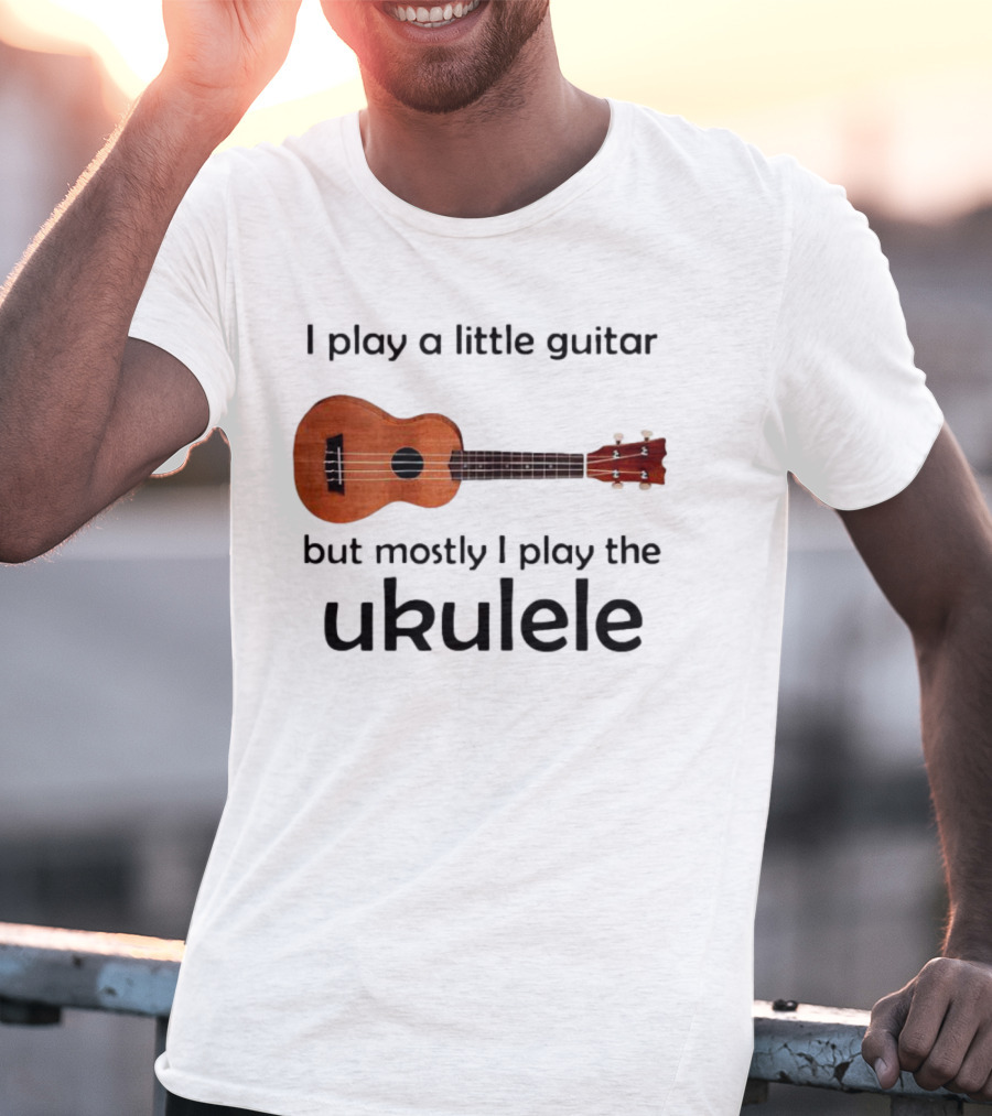 I Play A Little Guitar But Mostly I Play The Ukulele With Ukulele Image T-Shirt