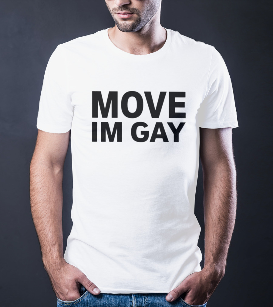 MOVE IM GAY T-Shirt