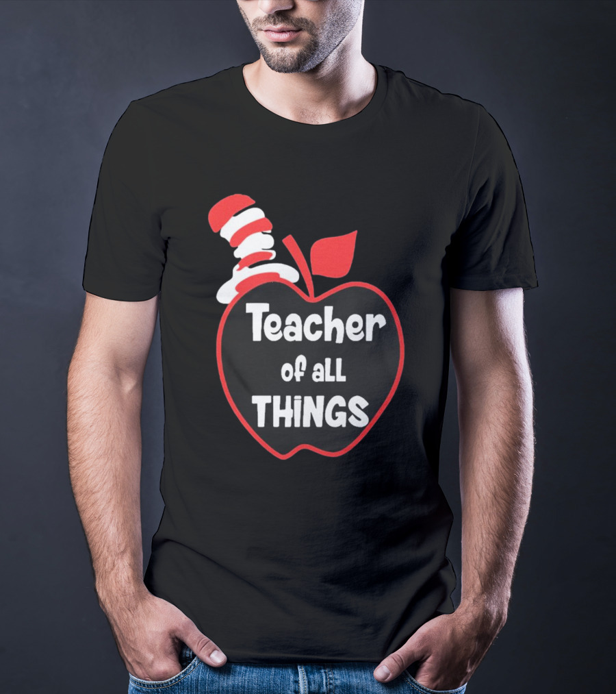 Teacher Of All Things Dr Seuss Inspired Apple Hat T-Shirt