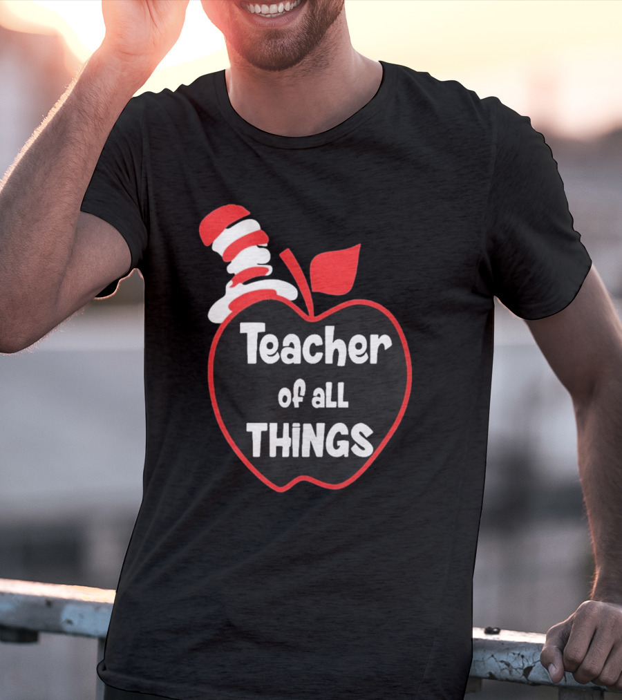 Teacher Of All Things Dr Seuss Inspired Apple Hat T-Shirt