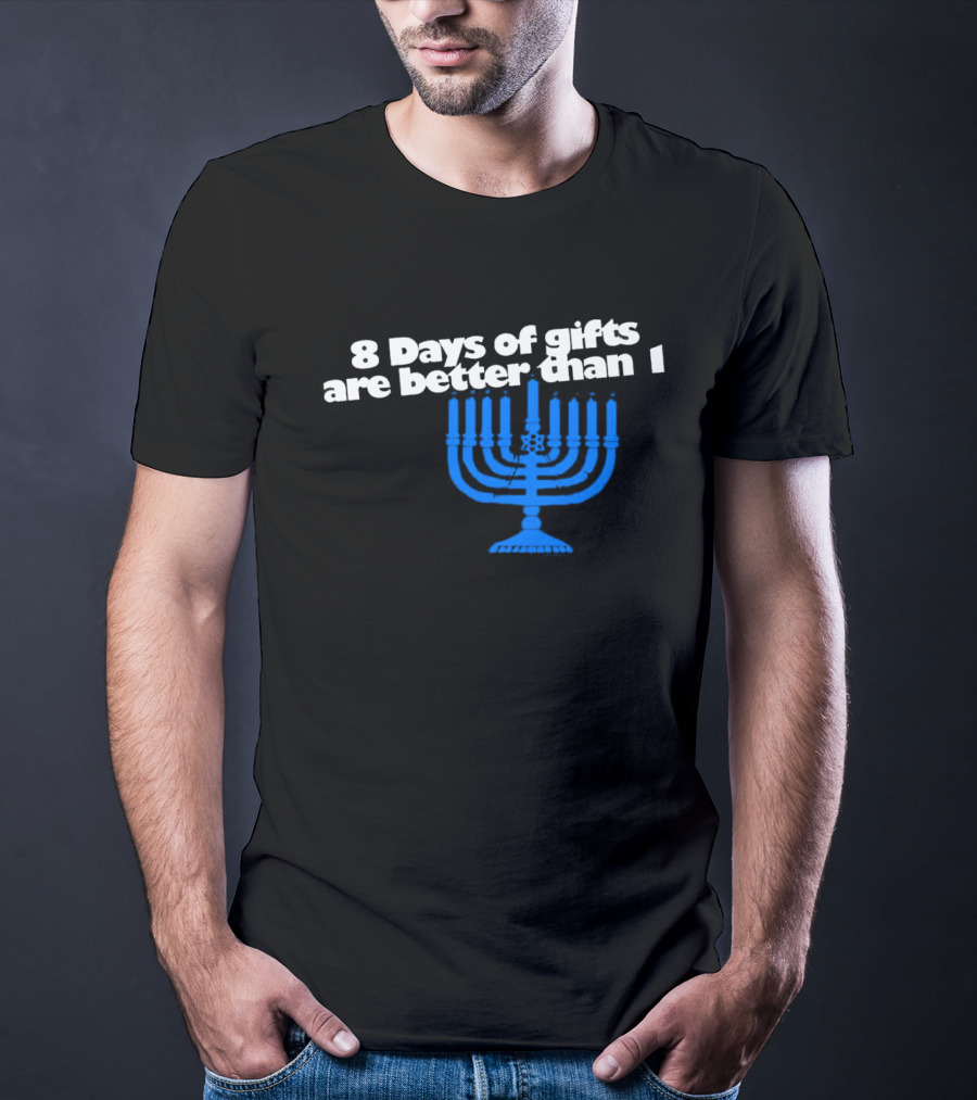 8 Days Of Gifts Are Better Than 1 Menorah T-Shirt