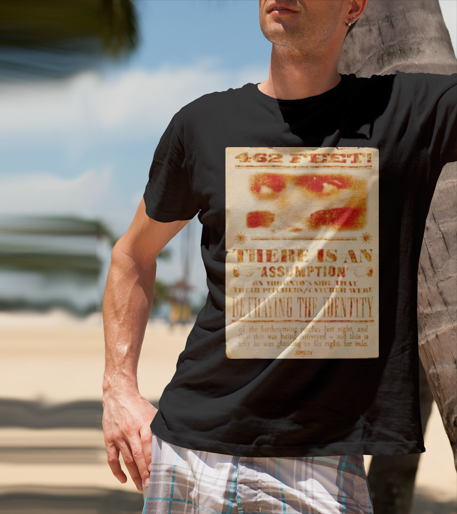 462 Feet There Is An Assumption On Yankees Side Betraying The Identity Jomboy T-Shirt