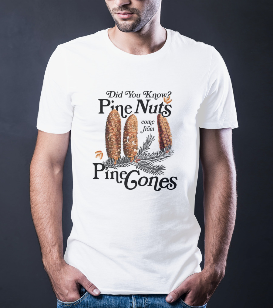 Did You Know Pine Nuts Come From Pine Cones T-Shirt