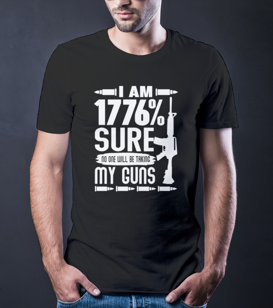 I Am 1776% Sure No One Will Be Taking My Guns Rifle And Bullets T-Shirt