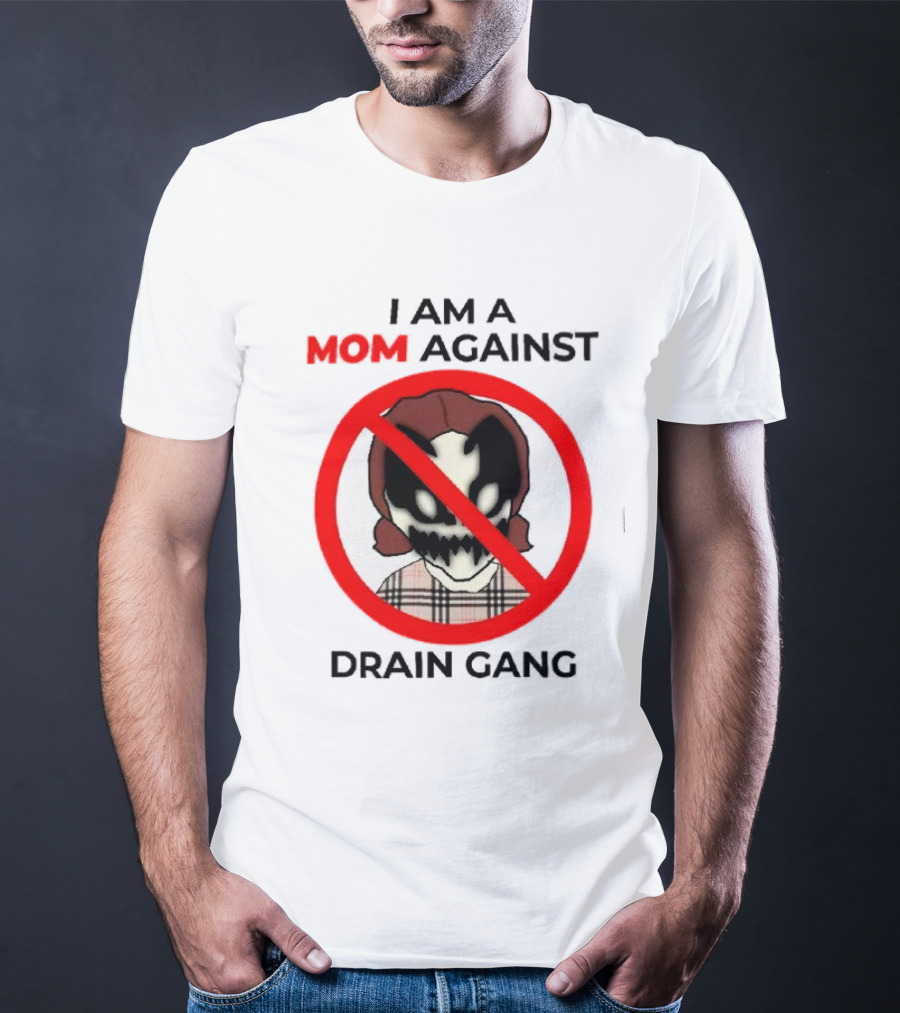 I Am A Mom Against Drain Gang Prohibition T-Shirt