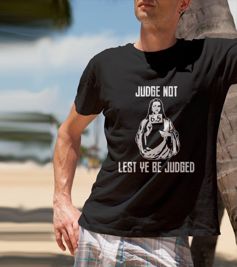Judge Not Lest Ye Be Judged 6.5 Rating Iconic T-Shirt