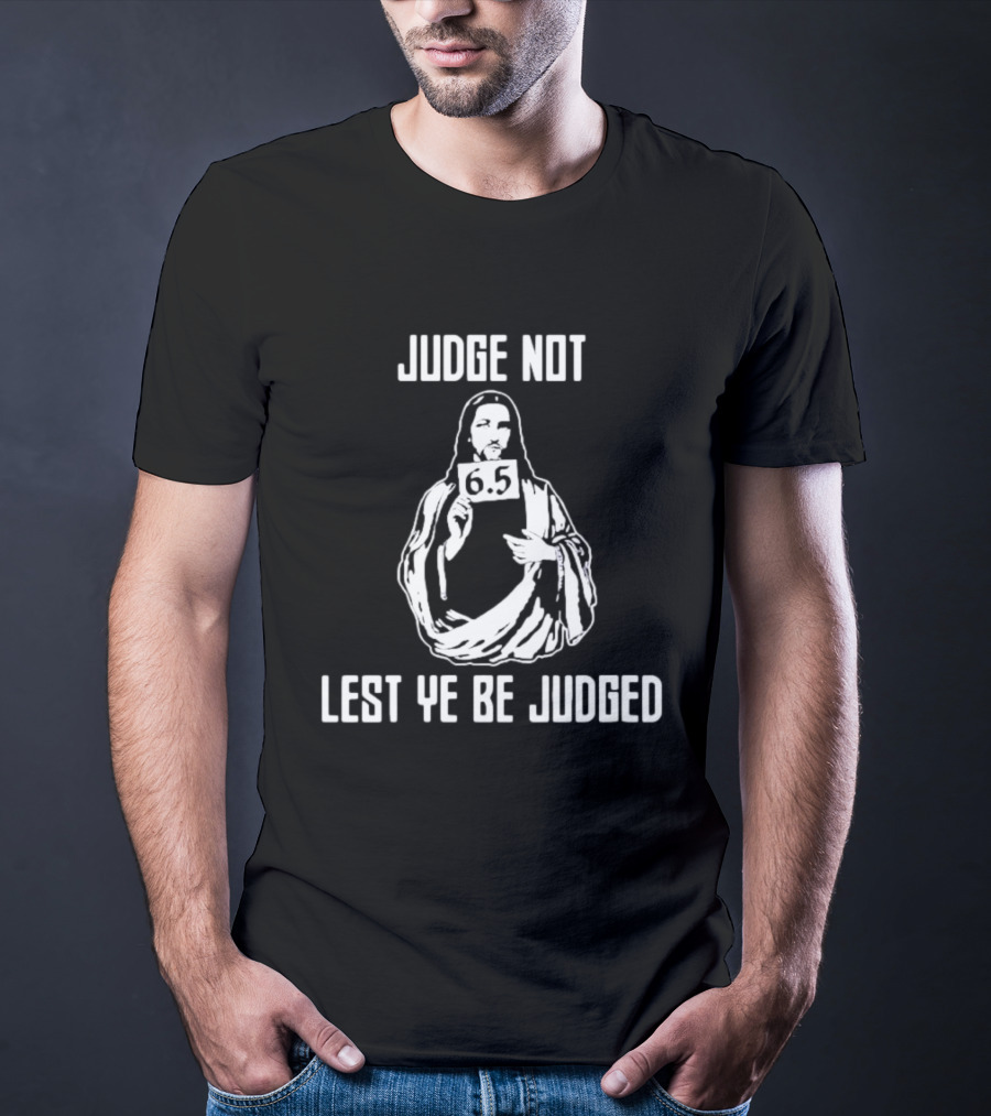 Judge Not Lest Ye Be Judged 6.5 Rating Iconic T-Shirt