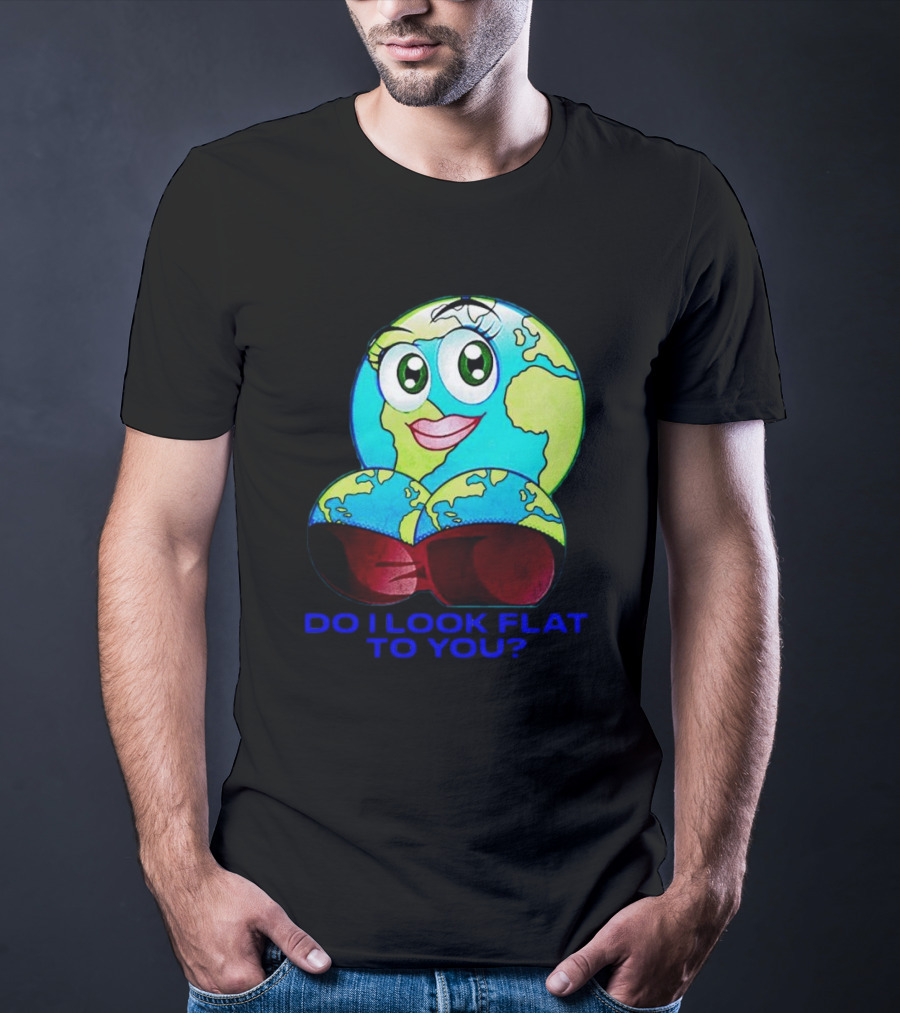 Do I Look Flat To You Earth Cartoon With Eyes And Lips T-Shirt