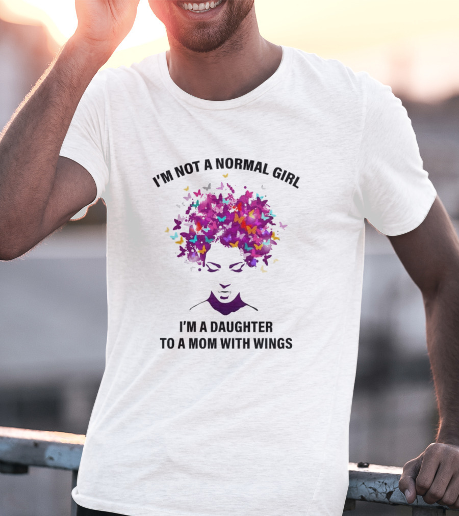 I'm Not A Normal Girl I'm A Daughter To A Mom With Wings Butterfly Hair T-Shirt