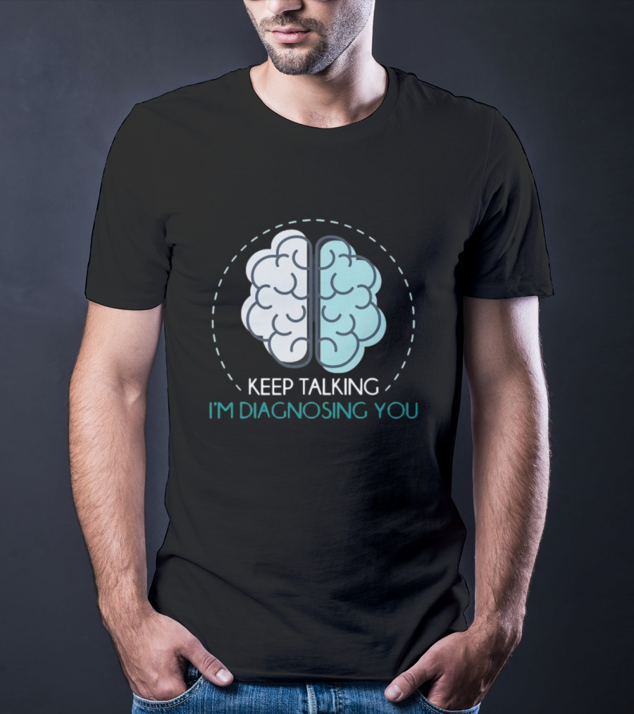 Keep Talking I'm Diagnosing You Brain Humor Psychology T-Shirt