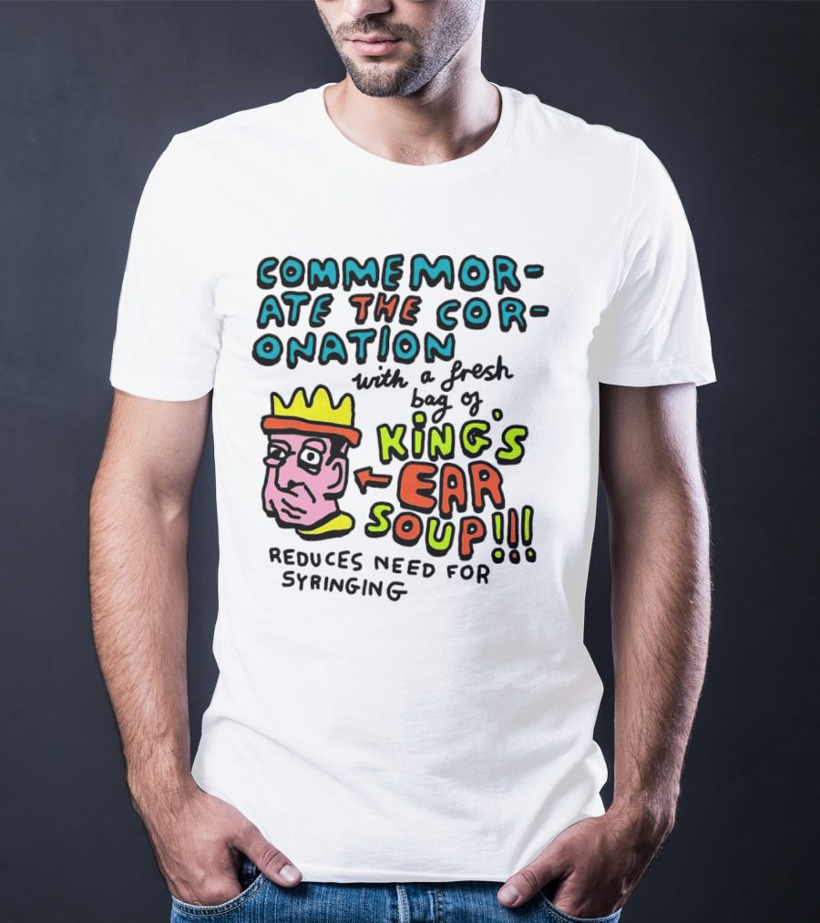 Commemorate The Coronation With A Fresh Bag Of King's Ear Soup Reduces Need For Syringing T-Shirt