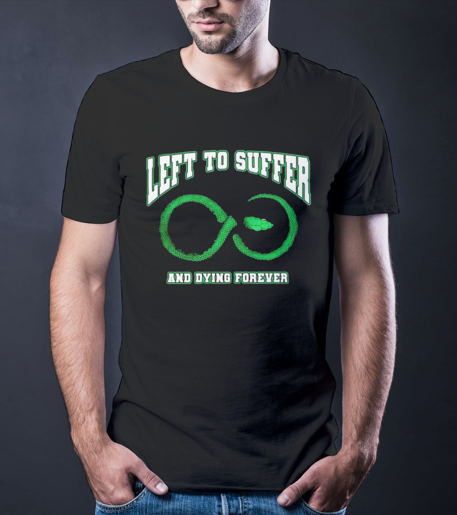 Left To Suffer And Dying Forever Green Snake Infinity T-Shirt