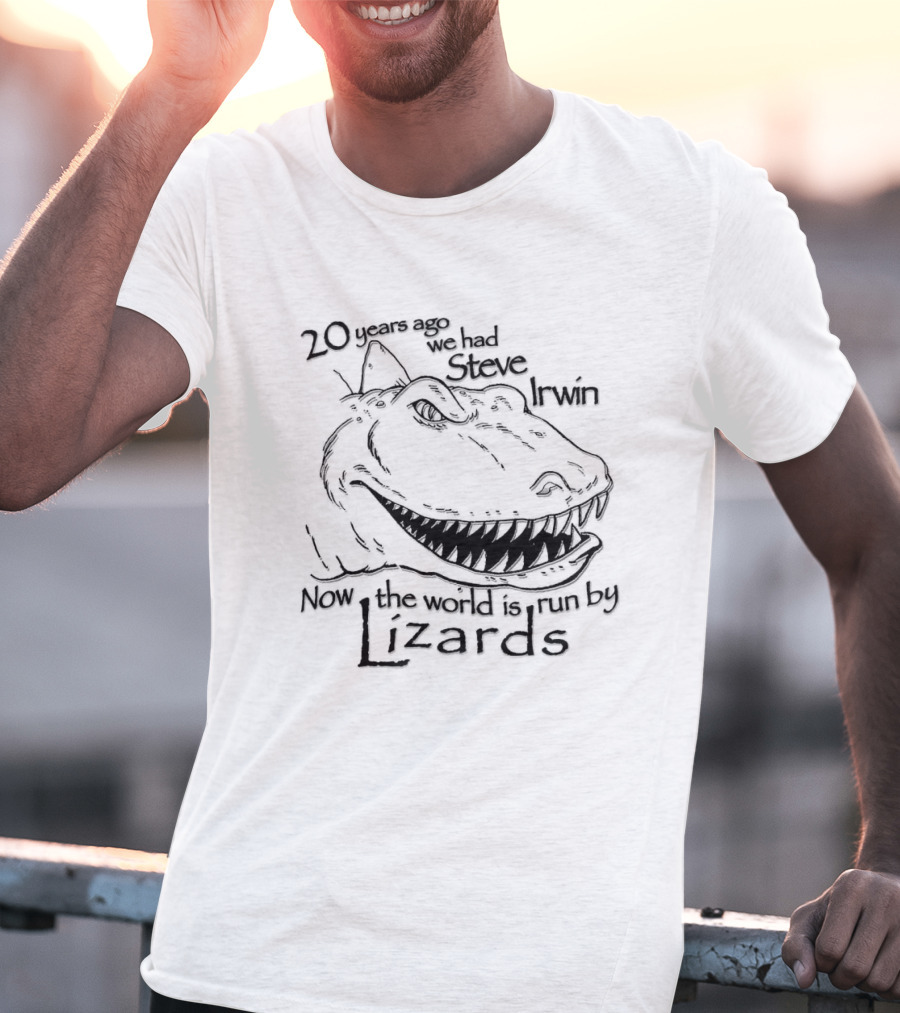 T-Rex 20 Years Ago We Had Steve Irwin Now The World Is Run By Lizards T-Shirt