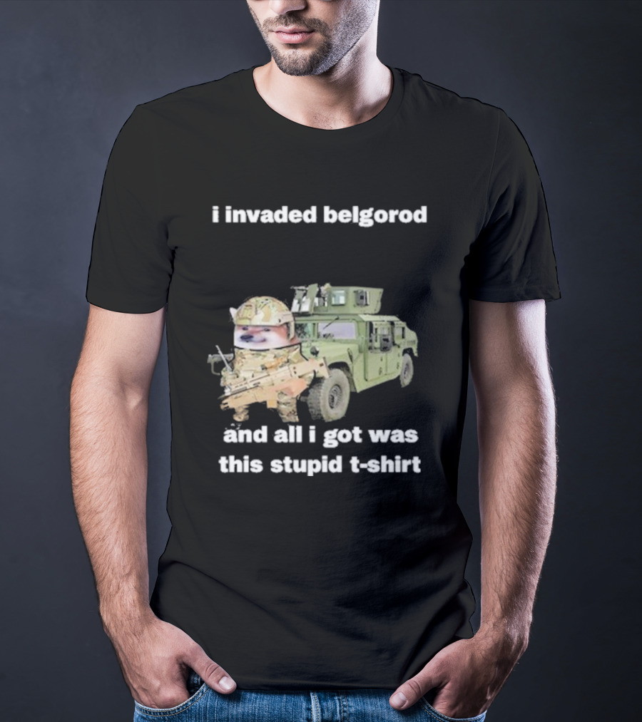 I Invaded Belgorod And All I Got Was This Stupid T-Shirt Military Vehicle Meme T-Shirt