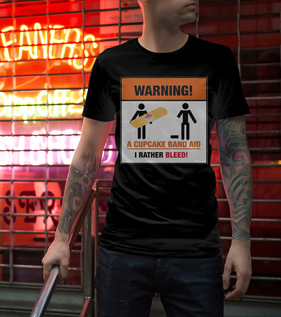 Warning I Rather Bleed Than Use A Cupcake Band Aid T-Shirt