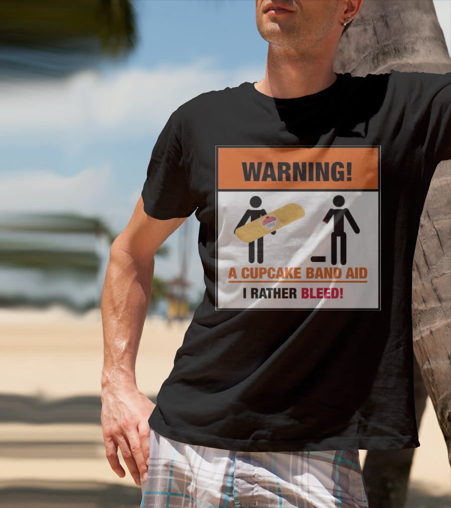 Warning I Rather Bleed Than Use A Cupcake Band Aid T-Shirt