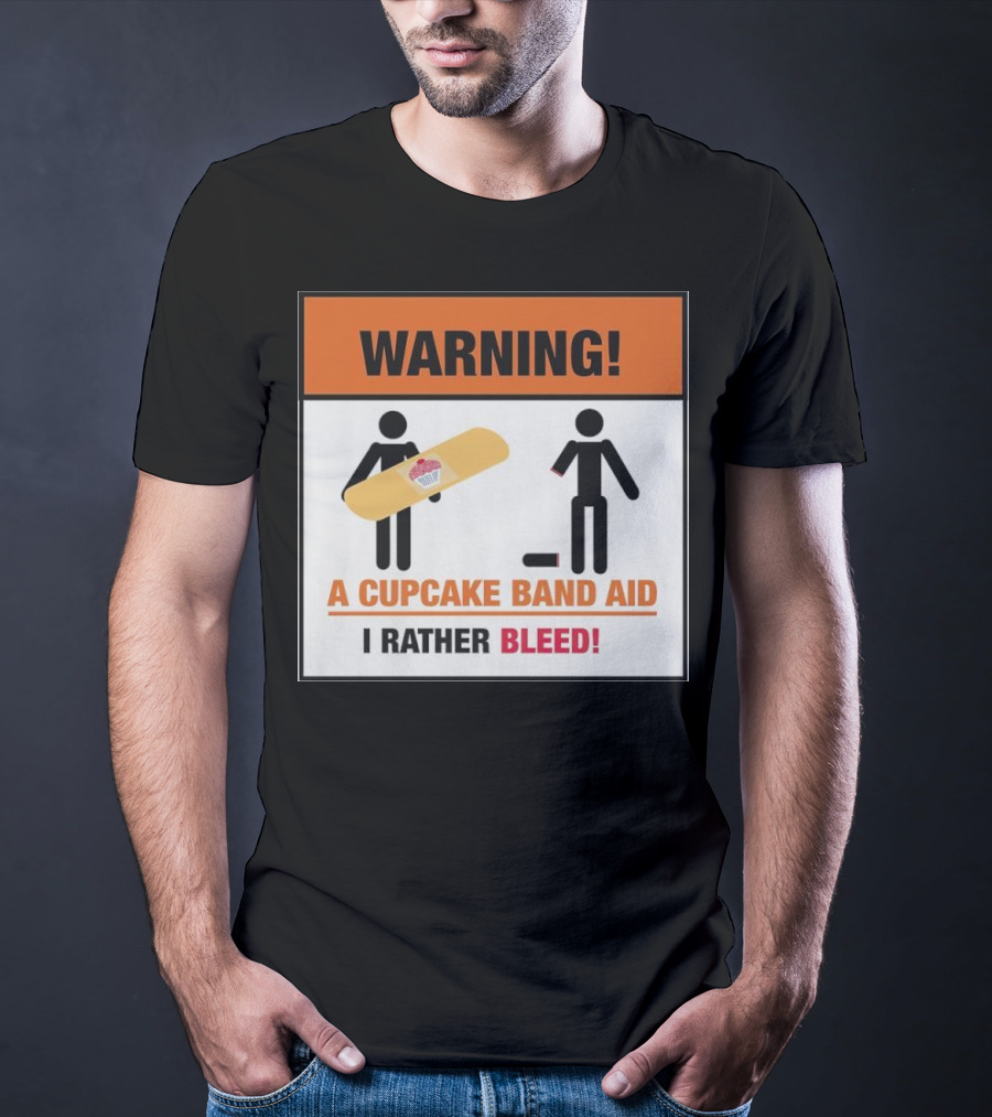 Warning I Rather Bleed Than Use A Cupcake Band Aid T-Shirt