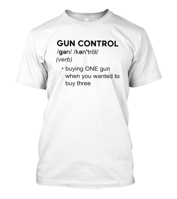 Gun Control Definition 2nd Amendment Buying One Gun When You Wanted To Buy Three T-Shirt