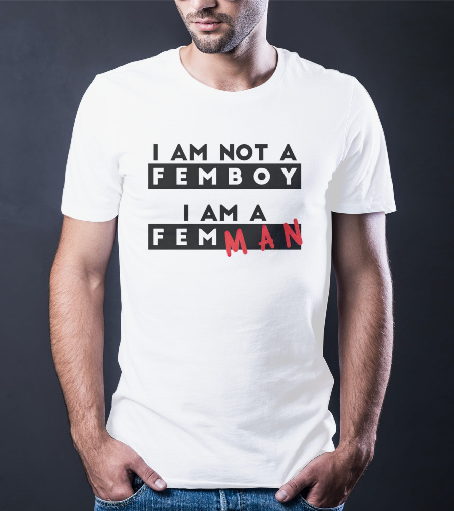 I AM NOT A FEMBOY I AM A FEMMAN T-Shirt